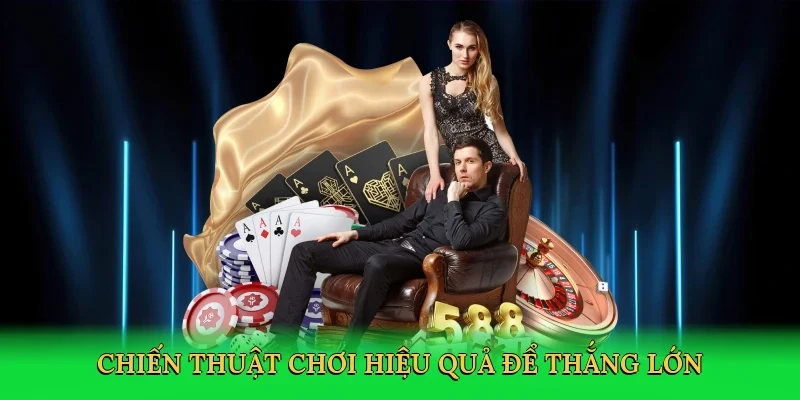 Chiến thuật chơi hiệu quả để thắng lớn