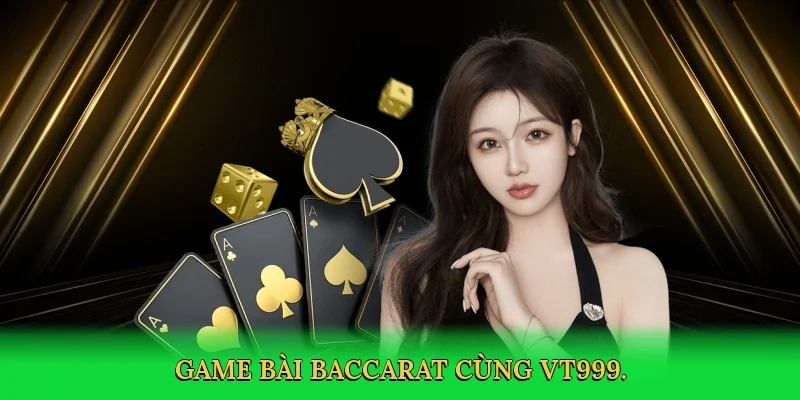 Game bài baccarat cùng VT999.