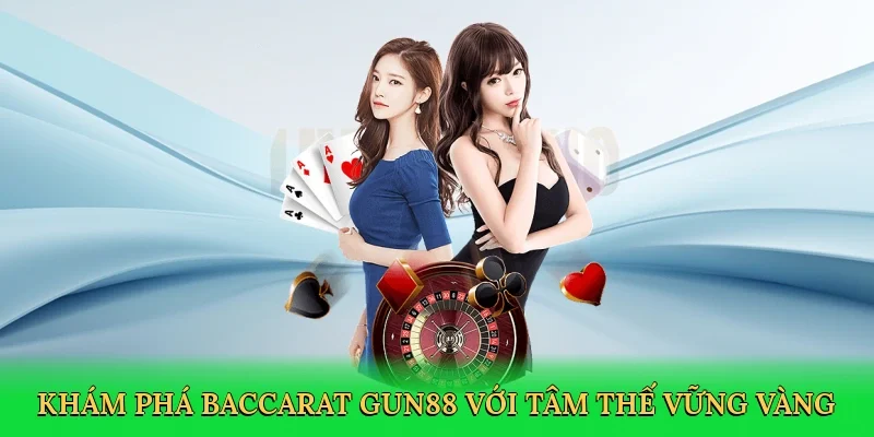 Khám phá baccarat Gun88 với tâm thế vững vàng