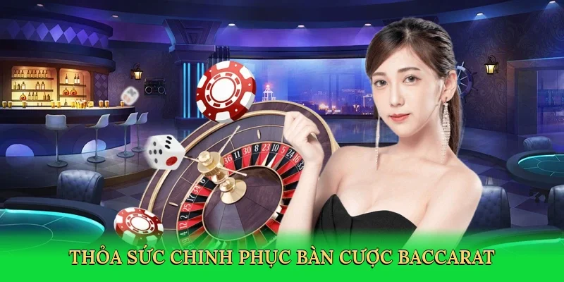 Thỏa sức chinh phục bàn cược baccarat