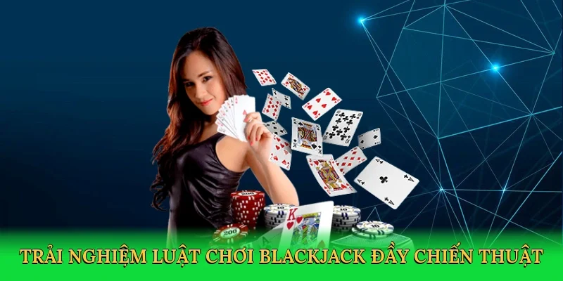 Trải nghiệm luật chơi blackjack đầy chiến thuật