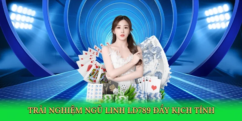 Trải nghiệm ngũ linh LD789 đầy kịch tính