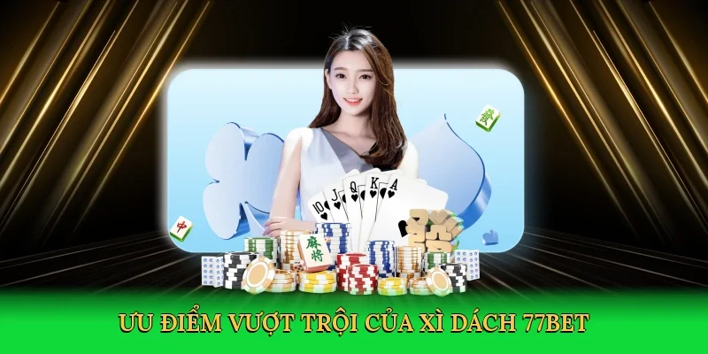 Ưu điểm vượt trội của xì dách 77bet
