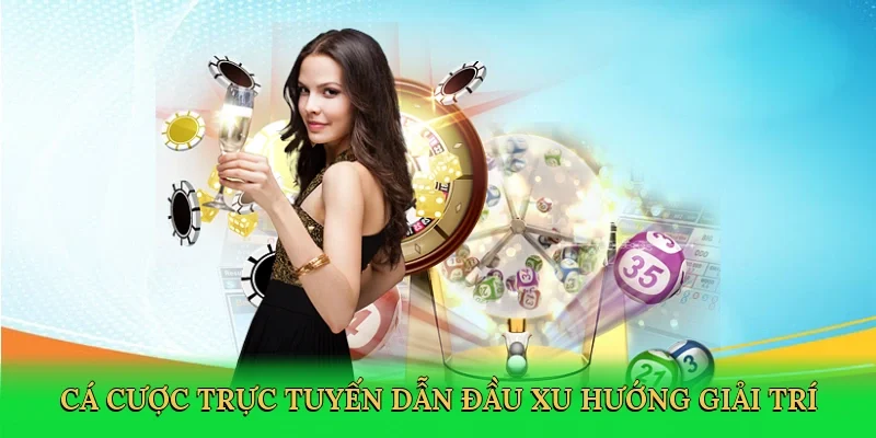 Cá cược trực tuyến dẫn đầu xu hướng giải trí