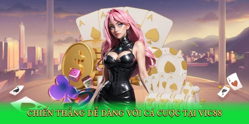 Chiến thắng dễ dàng với cá cược tại Vic88