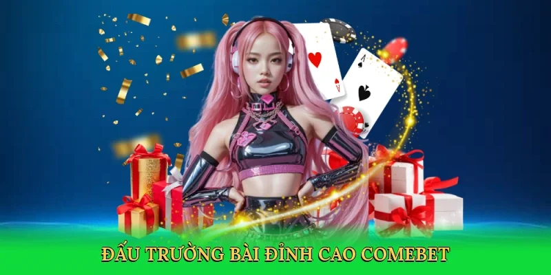 Đấu trường bài đỉnh cao Comebet