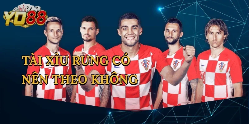 Tài Xỉu Rung Có Nên Theo Không