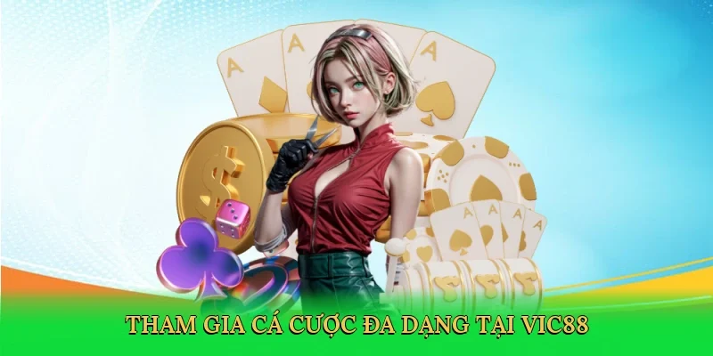 Tham gia cá cược đa dạng tại Vic88