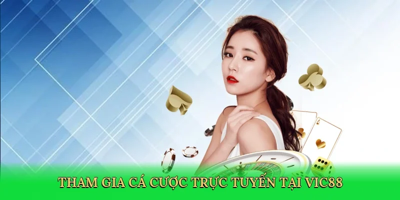 Tham gia cá cược trực tuyến tại Vic88