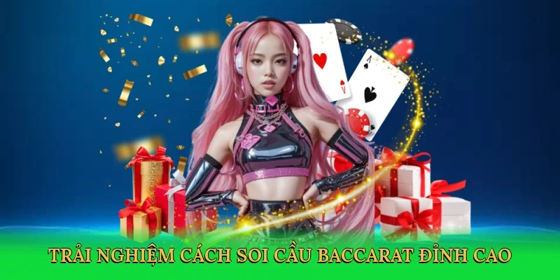 Trải nghiệm cách soi cầu baccarat đỉnh cao