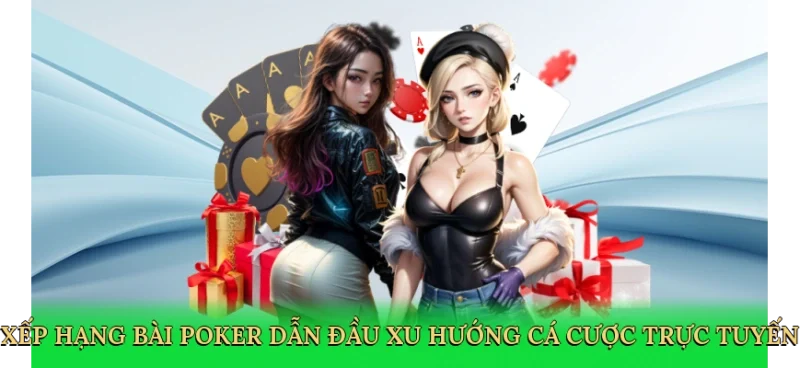 Xếp hạng bài poker dẫn đầu xu hướng cá cược trực tuyến